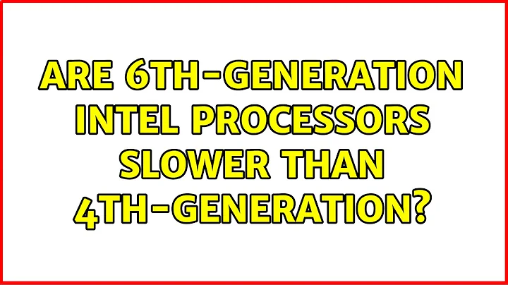Are 6th-generation Intel processors slower than 4th-generation?