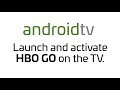 Android tv   launch and activate hbo go app on the tv