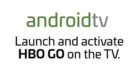 Android TV -  Launch and activate HBO GO APP on the TV