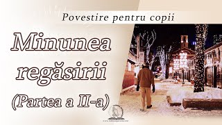 Minunea regăsirii partea a II-a | Povestire pentru copii