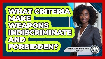 What Criteria Make Weapons Indiscriminate And Forbidden?