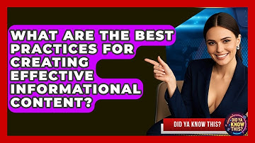 What Are the Best Practices for Creating Effective Informational Content? - Did Ya Know This