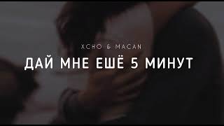 Xcho & Macan - Дай Мне Ешё 5 Минут | Музыка 2023