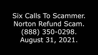 Six Calls To Scammer: Norton Refund Scam, (888) 350-0298, 8/31/21