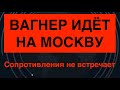 ЧВК Вагнер идёт на Москву. Сопротивления не встречают