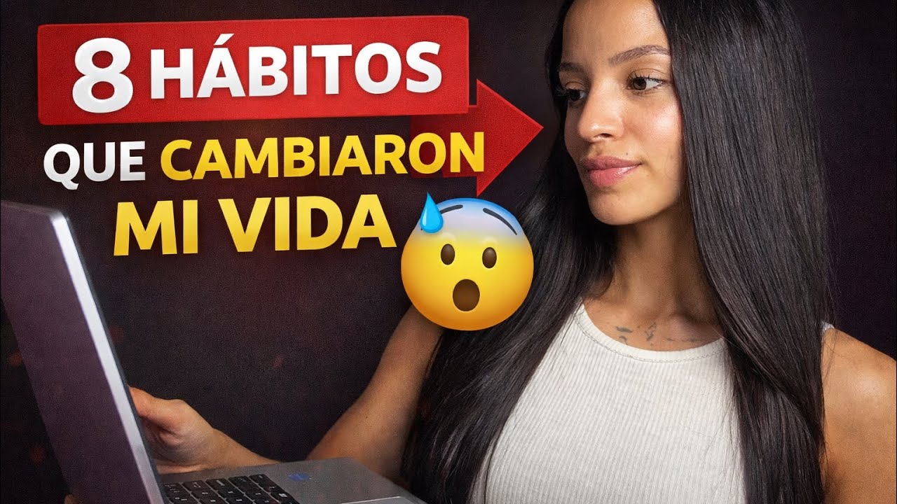 8 HÁBITOS QUE CAMBIARON MI VIDA (Y MI MENTE)