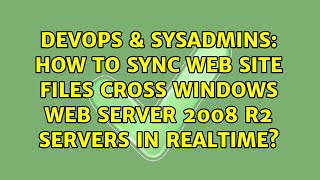 How to sync web site files cross Windows Web Server 2008 R2 servers in realtime?