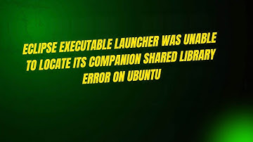 Eclipse Executable Launcher Was Unable to Locate Its Companion Shared Library Error on Ubuntu