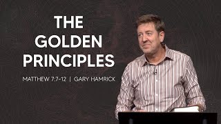 The Golden Principles  |  Matthew 7:7-12  |  Gary Hamrick