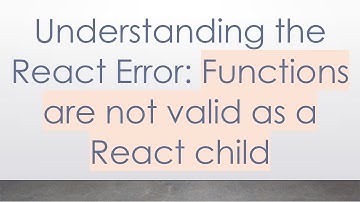 Understanding the React Error: Functions are not valid as a React child