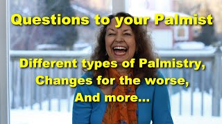 Questions to your Palmist - Different types of Palmistry, Changes for the worse, etc.