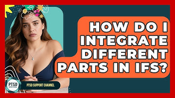 How Do I Integrate Different Parts In IFS? - PTSD Support Channel
