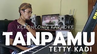 TANPAMU cover TETTY KADI versi KARAOKE POP KERONCONG