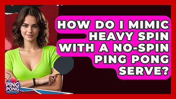 How Do I Mimic Heavy Spin With A No-spin Ping Pong Serve? - Ping Pong Prodigy