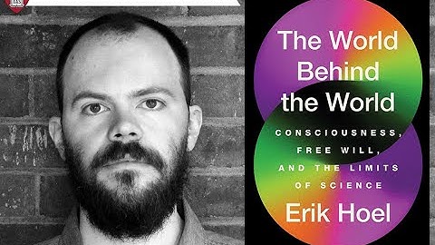 Erik Hoel, "The World Behind the World: Consciousness, Free Will, and the Limits of Science"