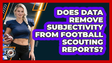 Does Data Remove Subjectivity From Football Scouting Reports? - Gridiron Data Digest