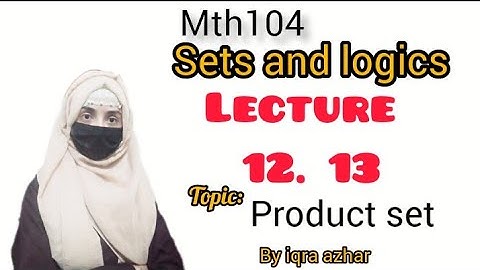 Mth104  lecture no 12 & 13 (sets and logics)||#mth104#sets #logics#iqraazhar||topic product set