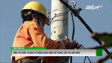 (VTC14)_Đầu tư hơn 10800 tỷ đồng đưa điện về vùng sâu và hải đảo
