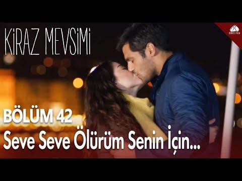 Kiraz Mevsimi - Seve Seve Ölürüm Senin İçin... / 42.Bölüm