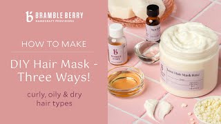 DIY Hair Mask - 3 Ways! Curly, Dry, and Oily Hair - with Marie of Humblebee & Me | Bramble Berry