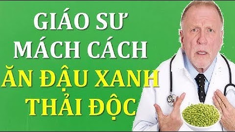 Giáo sư dinh dưỡng mách cách ăn đậu xanh để thải độc giải nhiệt quà quý cho cách gia đình