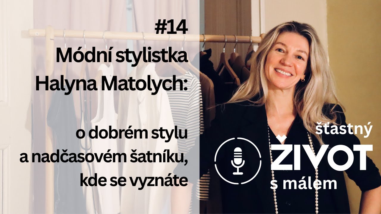 Ep.14 Módní stylistka Halyna Matolych: o dobrém stylu a nadčasovém šatníku, kde se vyznáte