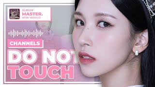 500 SUBS SPECIAL (Part 1) [How Would] CHANNELS sing 'Do Not Touch' by MiSaMo | MMUMMYS