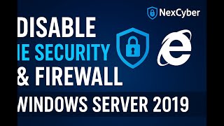 Disable IE Security & Firewall in Windows Server 2019 | Step-by-Step Tutorial by NexCyber