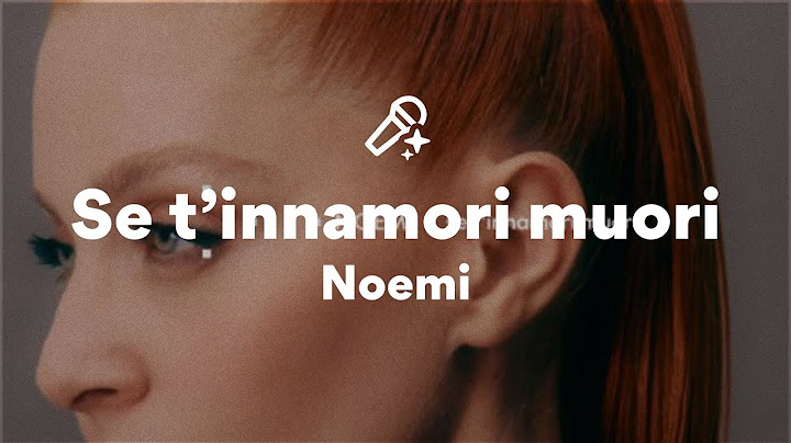 Noemi, Se t'innamori muori (Testo/Lyrics)
