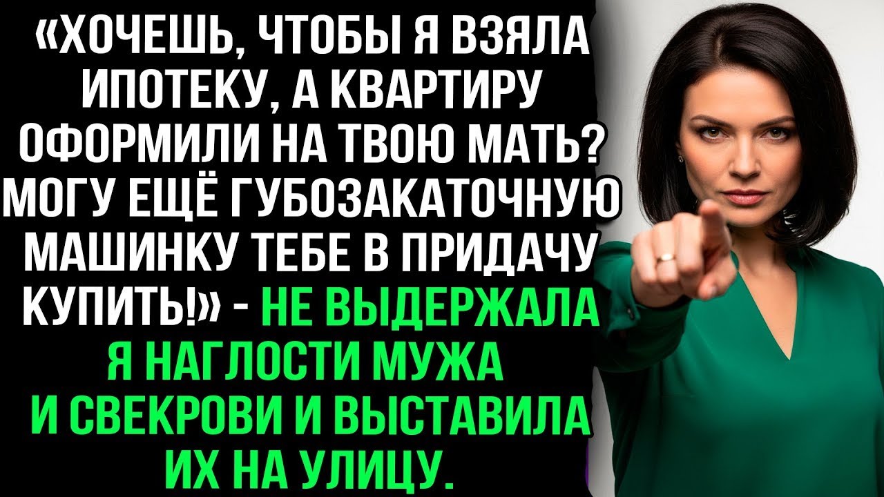 «Ипотека на мне, а квартира твоей маме  Могу еще купить губозакаточную машинку!» — Не выдержала я