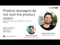 Product managers do not own the product vision product leaders do