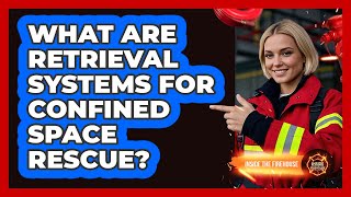 What Are Retrieval Systems For Confined Space Rescue - Inside the Firehouse