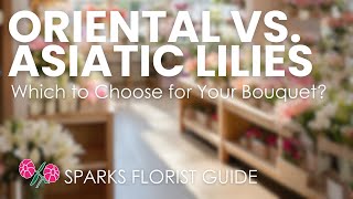 Oriental vs Asiatic Lilies Which to Choose for Your Bouquet Sparks Florist Guide