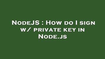 NodeJS : How do I sign w/ private key in Node.js