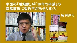 中国の「婚姻数」が「10年で半減」の異常事態に習近平があせりまくリ　by榊淳司