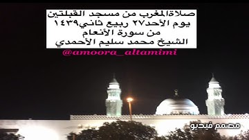صلاةالمغرب من مسجد القبلتين  يوم الأحد٢٧ ربيع ثاني١٤٣٩ من سورة الأنعام  الشيخ محمد سليم الأحمدي