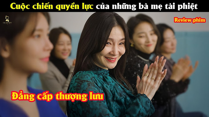 [Review Phim] Cuộc chiến của những bà mẹ tài phiệt trong ngôi trường danh giá