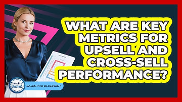 What Are Key Metrics For Upsell And Cross-Sell Performance?