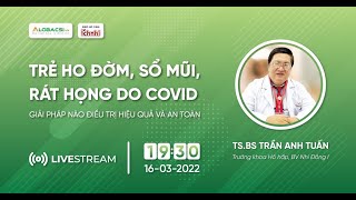 Trẻ Ho Đờm, Sổ Mũi, Rát Họng Do COVID-19, Giải Pháp Nào Điều Trị Hiệu Quả Và An Toàn?