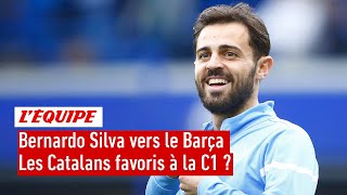 Bernardo Silva vers le Barça : Le club deviendrait-il un favori à la Ligue des champions ?