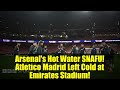 Arsenal's Hot Water SNAFU! Atletico Madrid Left Cold at Emirates Stadium!