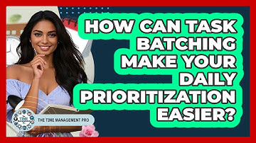 How Can Task Batching Make Your Daily Prioritization Easier? - The Time Management Pro