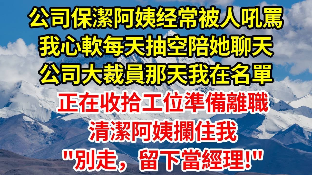 公司保潔阿姨经常被人吼罵，我心軟每天抽空陪她聊天，公司大裁員那天我在名單，正在收拾工位準備離職，清潔阿姨攔住我