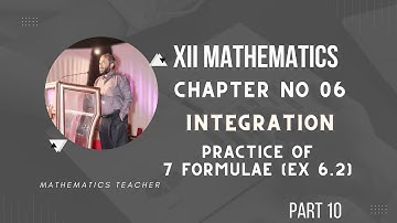 XII MATHEMATICS | PART 10 | CHAPTER NO 6 | INTEGRATION | PRACTICE OF 7 FORMULAE (EX 6.2)  | KARACHI