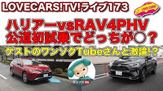 ハリアーvsRAV4PHV公道初試乗で対決！　ゲストのワンソクTubeさんと激論!? LOVECARS!TV!LIVE!173