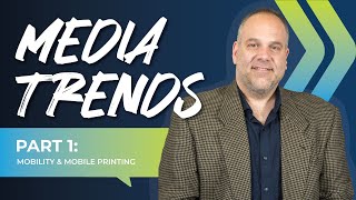 Media Trends Part 1: Mobility & Mobile Printing
