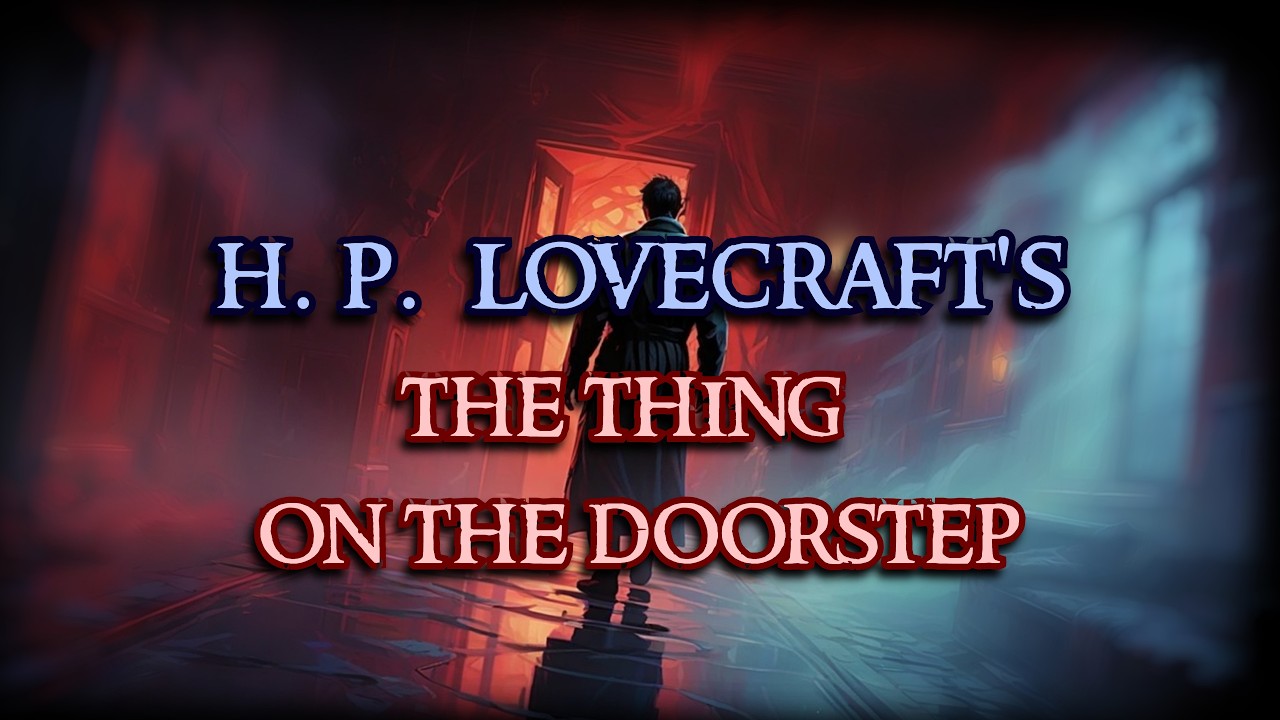 Scary Stories - THE THING ON THE DOORSTEP by H. P. Lovecraft