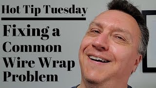 Fixing a Common Wire Wrap Problem - Hot Tip Tuesday