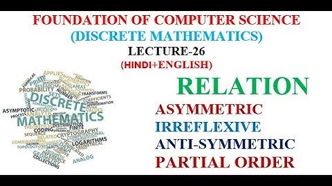 RELATION: ASYMMETRIC, IRREFLEXIVE, ANTI-SYMMETRIC,PARTIAL ORDER
