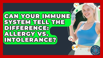 Can Your Immune System Tell The Difference: Allergy Vs. Intolerance? - All About the Immune System